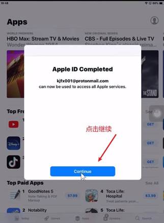 Apps HBO Max: Stream TV & Movie CBS - Full Episodes & Live TV Wond Top Top Pa 丿 1 灬 2 Apple 《 0 Completed kjfx001@protonmail.com Can now be used 10 access 訓 Apple services 点 击 继 续 Continue 鼎 NO 0 GoodNotes 5 Notability 4 Toca Life : Hospital 、 5 Toca Lite :